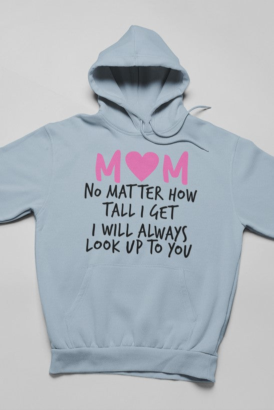 Mom No Matter How Tall I Get I Will Always Look Up To You Hoodie-4