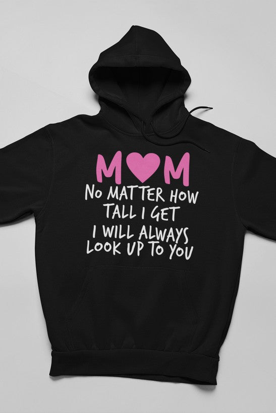 Mom No Matter How Tall I Get I Will Always Look Up To You Hoodie-1