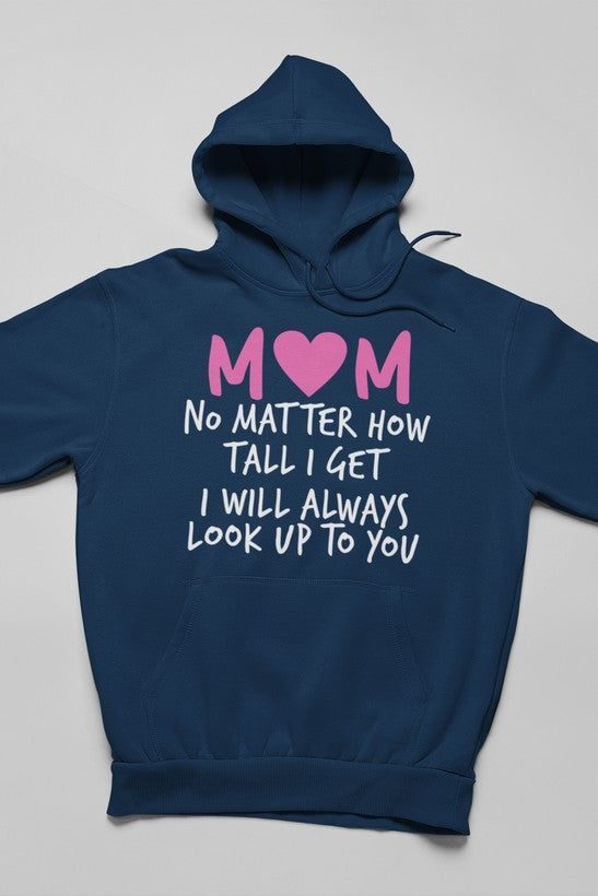 Mom No Matter How Tall I Get I Will Always Look Up To You Hoodie-3