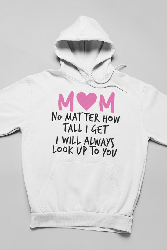 Mom No Matter How Tall I Get I Will Always Look Up To You Hoodie-0