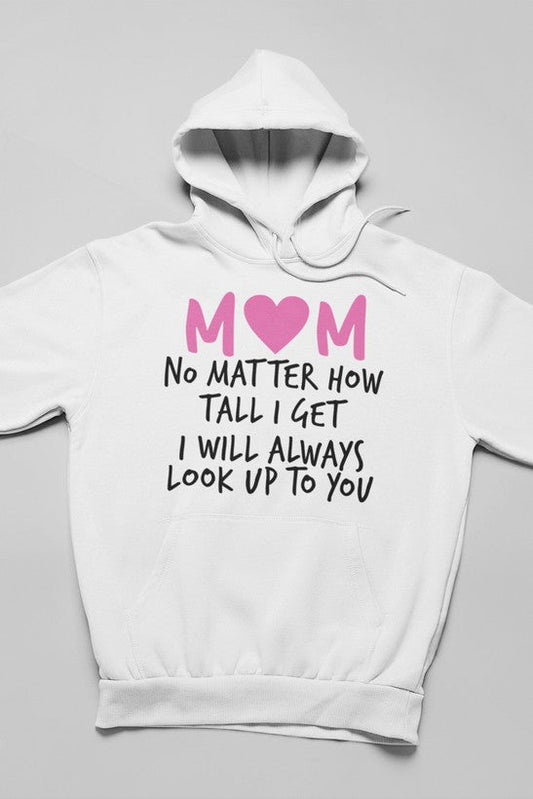 Mom No Matter How Tall I Get I Will Always Look Up To You Hoodie-0