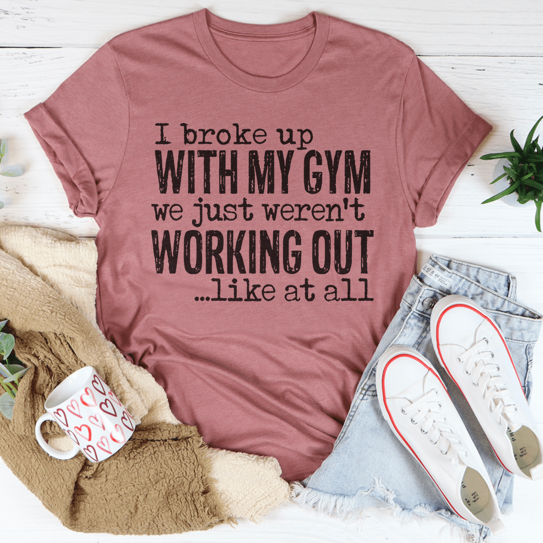 I Broke Up With My Gym Tee-3