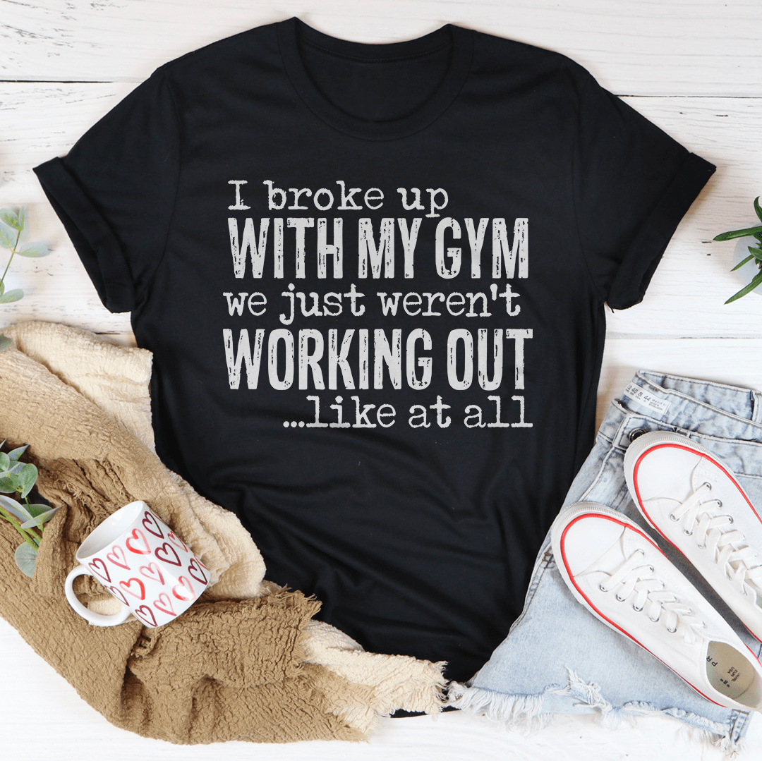 I Broke Up With My Gym Tee-1